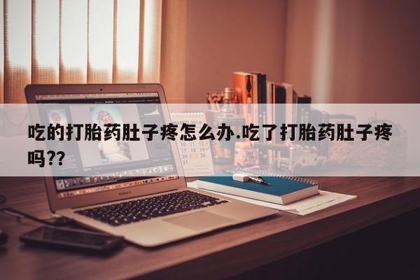 网上米非司酮片打胎药网店吃的打胎药肚子疼怎么办.吃了打胎药肚子疼吗?？