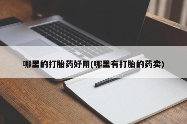 网上米非司酮片打胎药网店哪里的打胎药好用(哪里有打胎的药卖)