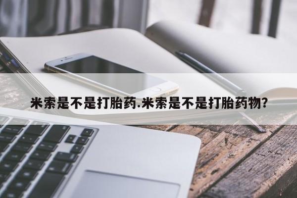 网上米非司酮片打胎药网店米索是不是打胎药.米索是不是打胎药物？