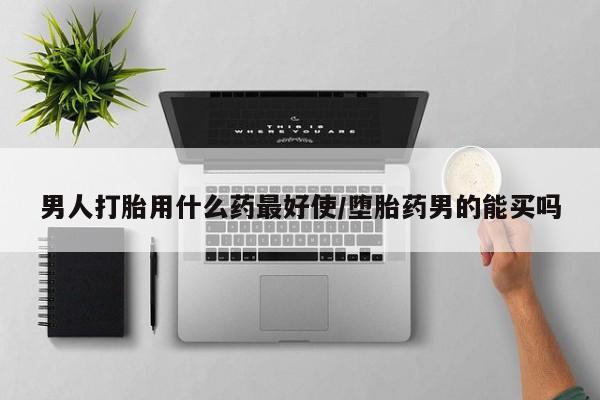网上米非司酮片打胎药网店男人打胎用什么药最好使/堕胎药男的能买吗