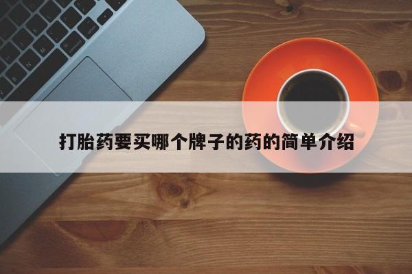 网上米非司酮片打胎药网店打胎药要买哪个牌子的药的简单介绍