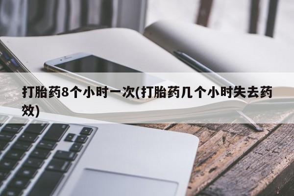 网上米非司酮片打胎药网店打胎药8个小时一次(打胎药几个小时失去药效)