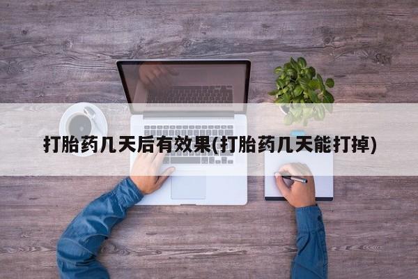 网上米非司酮片打胎药网店打胎药几天后有效果(打胎药几天能打掉)