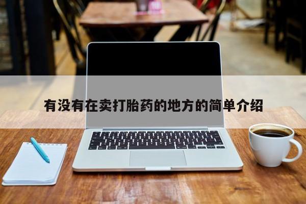 网上米非司酮片打胎药网店有没有在卖打胎药的地方的简单介绍