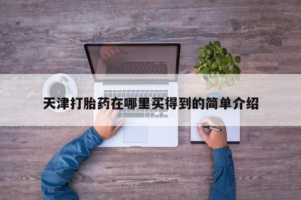网上米非司酮片打胎药网店天津打胎药在哪里买得到的简单介绍